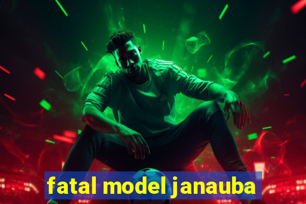 fatal model janauba